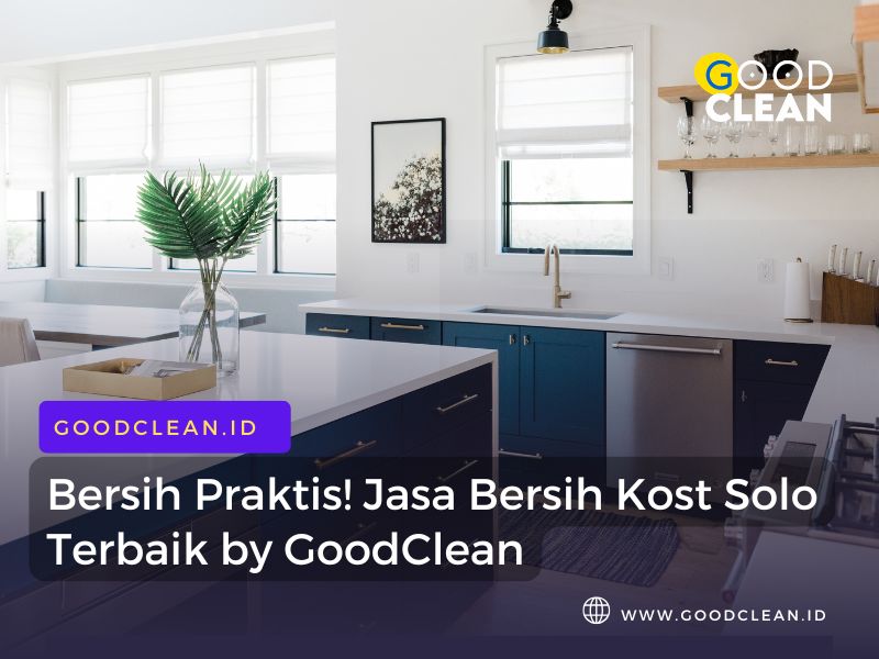 Bersih dan Praktis! Jasa Bersih Kost Solo Terbaik by GoodClean