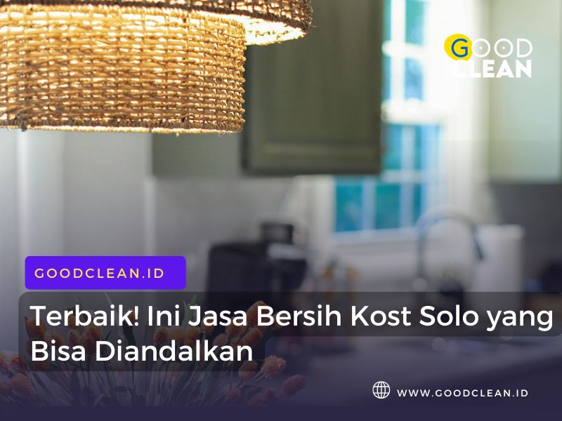 Terbaik! Ini Jasa Bersih Kost Solo yang Bisa Diandalkan
